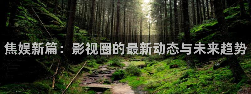 超凡国际官网：焦娱新篇：影视圈的最新动态与未来趋势