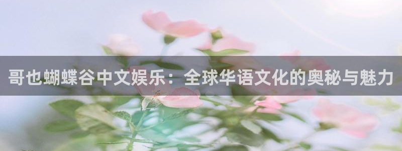 超凡国际pg电子游戏官网：哥也蝴蝶谷中文娱乐：全球华语文化的奥秘与魅力